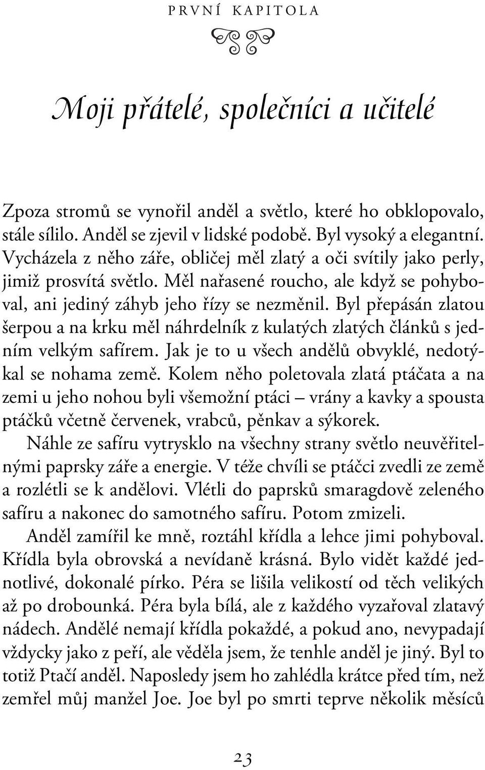 Byl přepásán zlatou šerpou a na krku měl náhrdelník z kulatých zlatých článků s jedním velkým safírem. Jak je to u všech andělů obvyklé, nedotýkal se nohama země.