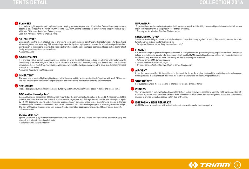 4000 mm * Extreme, Adventure, Trekking series 000 mm * Outdoor, Family a Shelters serie SILICONIZED * Silicone rating is the most effective way of preventing tents from moisture penetration.