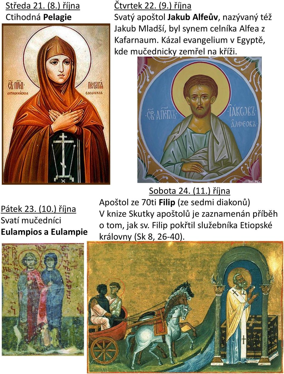 Kázal evangelium v Egyptě, kde mučednicky zemřel na kříži. Pátek 23. (10.