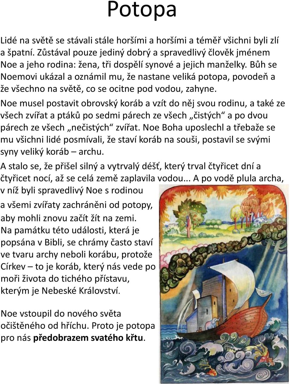 Bůh se Noemovi ukázal a oznámil mu, že nastane veliká potopa, povodeň a že všechno na světě, co se ocitne pod vodou, zahyne.