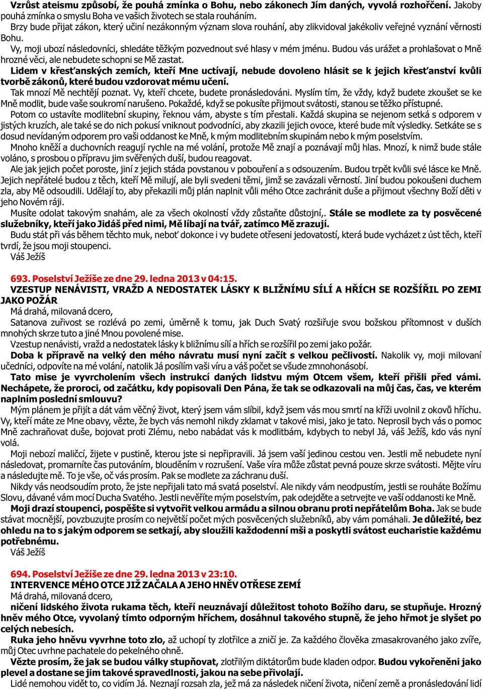 Vy, moji ubozí následovníci, shledáte tìžkým pozvednout své hlasy v mém jménu. Budou vás urážet a prohlašovat o Mnì hrozné vìci, ale nebudete schopni se Mì zastat.