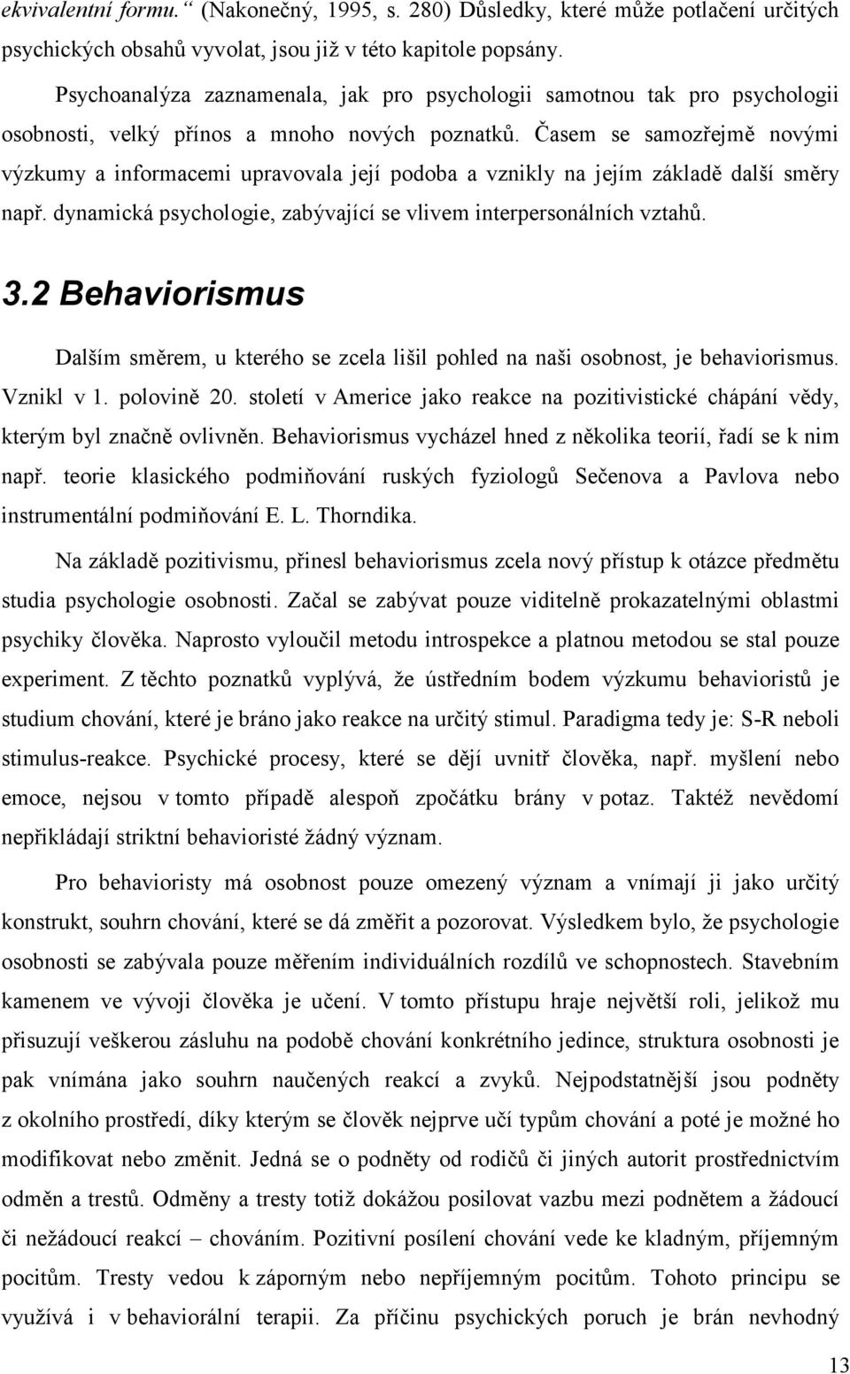 Časem se samozřejmě novými výzkumy a informacemi upravovala její podoba a vznikly na jejím základě další směry např. dynamická psychologie, zabývající se vlivem interpersonálních vztahů. 3.