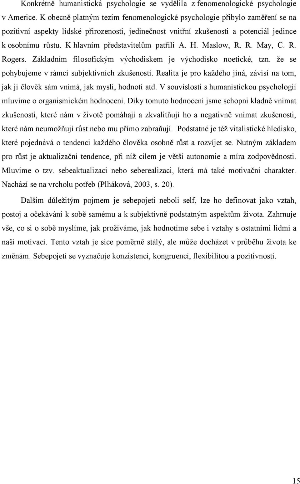 K hlavním představitelům patřili A. H. Maslow, R. R. May, C. R. Rogers. Základním filosofickým východiskem je východisko noetické, tzn. ţe se pohybujeme v rámci subjektivních zkušeností.