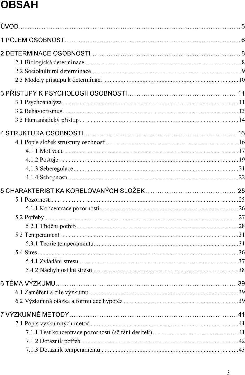 .. 17 4.1.2 Postoje... 19 4.1.3 Seberegulace... 21 4.1.4 Schopnosti... 22 5 CHARAKTERISTIKA KORELOVANÝCH SLOŽEK... 25 5.1 Pozornost... 25 5.1.1 Koncentrace pozornosti... 26 5.2 Potřeby... 27 5.2.1 Třídění potřeb.