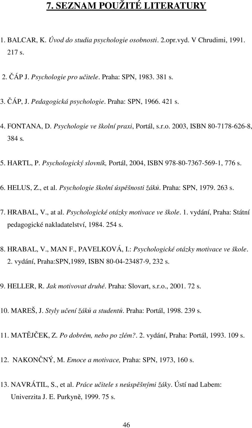 Psychologický slovník, Portál, 2004, ISBN 978-80-7367-569-1, 776 s. 6. HELUS, Z., et al. Psychologie školní úspěšnosti žáků. Praha: SPN, 1979. 263 s. 7. HRABAL, V., at al.