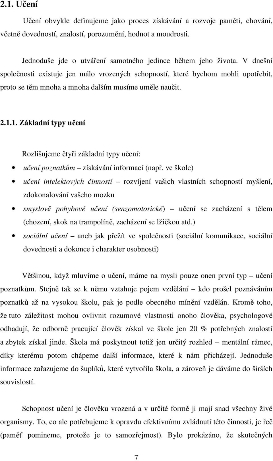 V dnešní společnosti existuje jen málo vrozených schopností, které bychom mohli upotřebit, proto se těm mnoha a mnoha dalším musíme uměle naučit. 2.1.