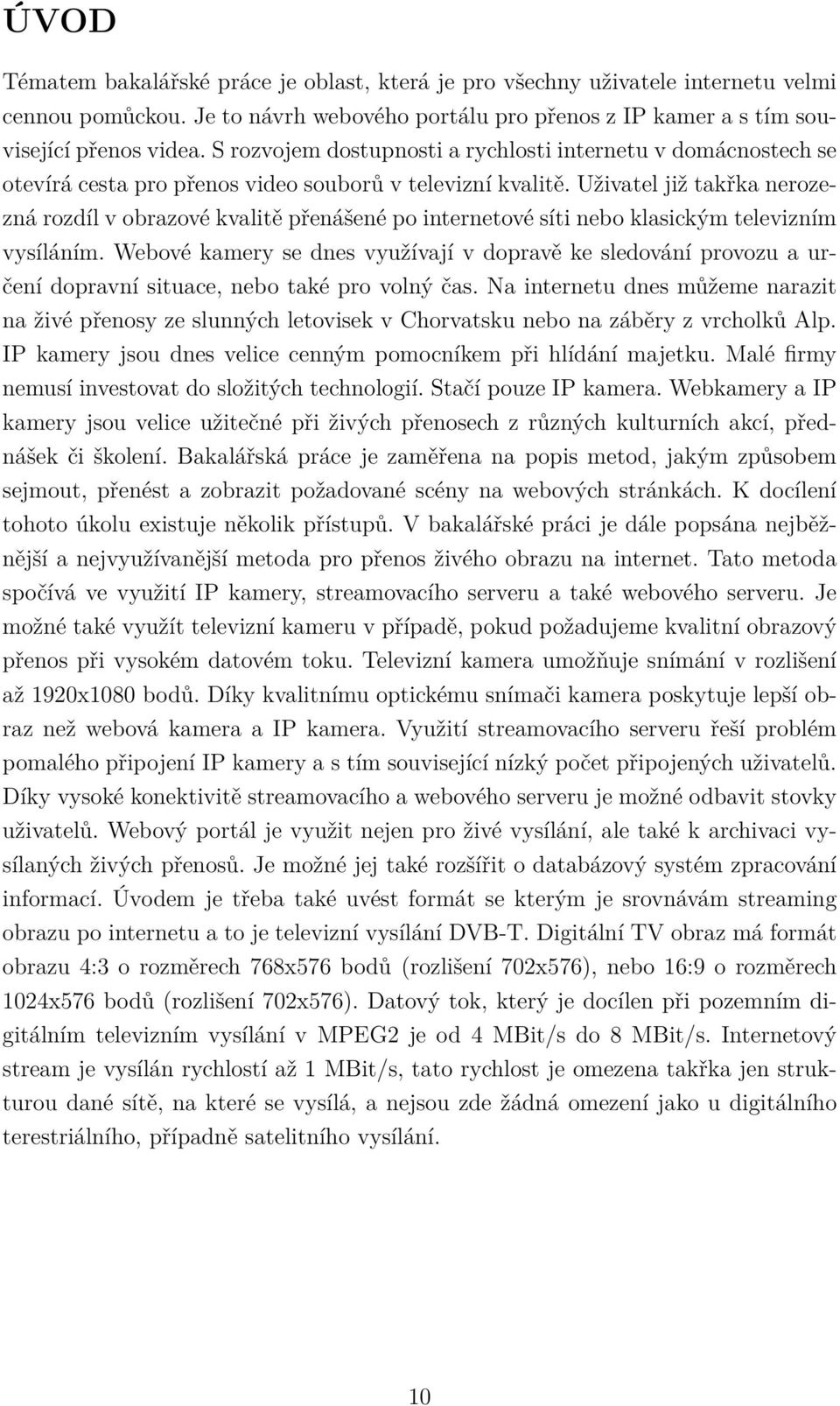 Uživatel již takřka nerozezná rozdíl v obrazové kvalitě přenášené po internetové síti nebo klasickým televizním vysíláním.