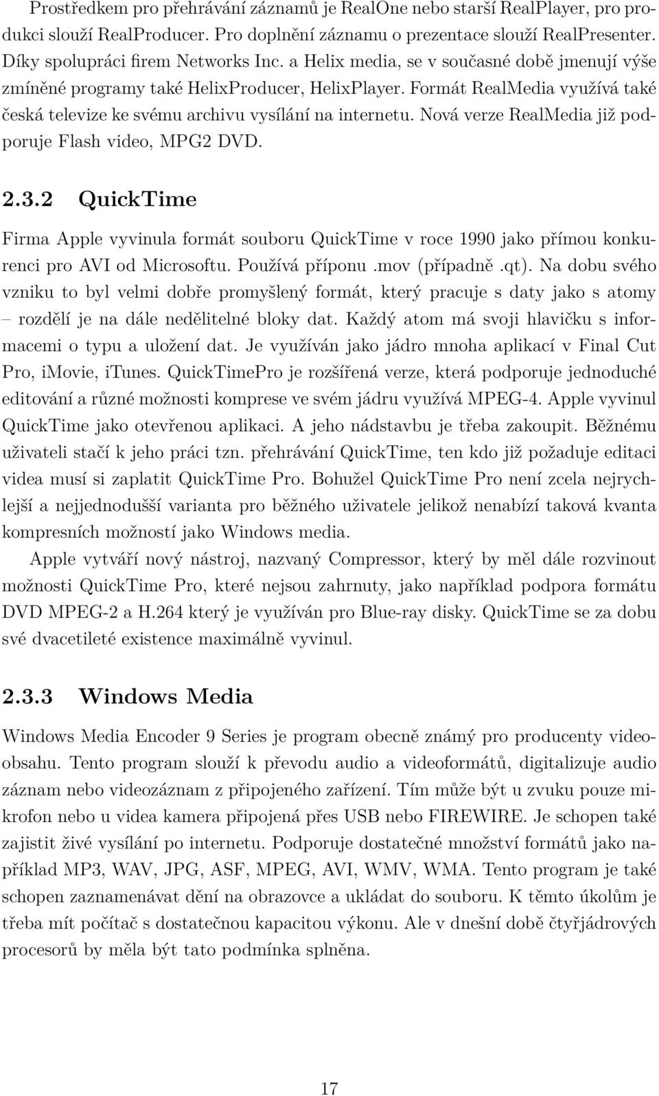 Nová verze RealMedia již podporuje Flash video, MPG2 DVD. 2.3.2 QuickTime Firma Apple vyvinula formát souboru QuickTime v roce 1990 jako přímou konkurenci pro AVI od Microsoftu. Používá příponu.