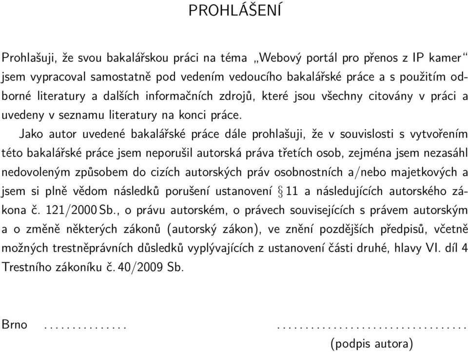 Jako autor uvedené bakalářské práce dále prohlašuji, že v souvislosti s vytvořením této bakalářské práce jsem neporušil autorská práva třetích osob, zejména jsem nezasáhl nedovoleným způsobem do