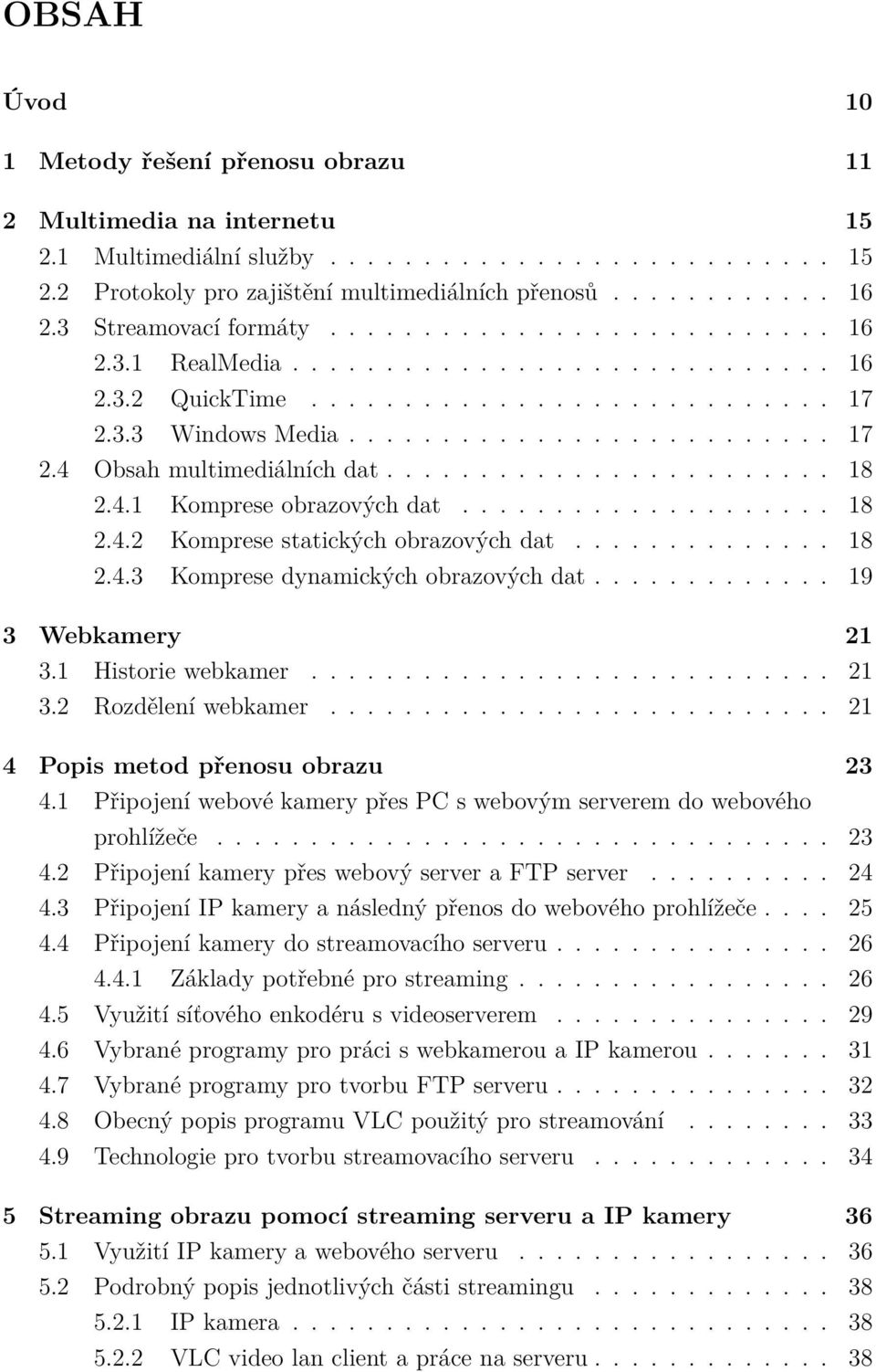 ....................... 18 2.4.1 Komprese obrazových dat.................... 18 2.4.2 Komprese statických obrazových dat.............. 18 2.4.3 Komprese dynamických obrazových dat.