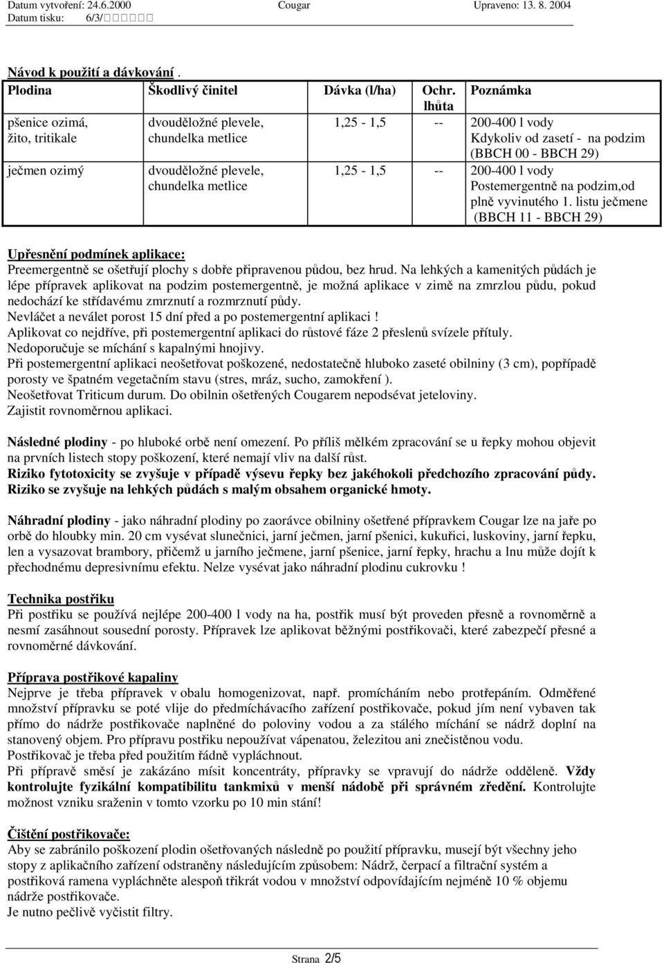 - BBCH 29) 1,25-1,5 -- 200-400 l vody Postemergentn na podzim,od pln vyvinutého 1.