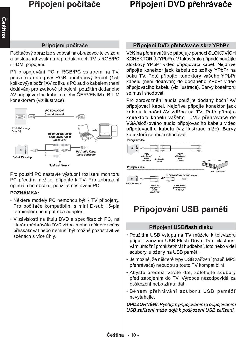připojovacího kabelu a jeho ČERVENIM a BÍLIM konektorem (viz ilustrace). Připojení DVD přehrávače skrz YPbPr Většina přehrávačů se připojuje pomocí SLOKOVİCH KONEKTORŮ.(YPbPr).