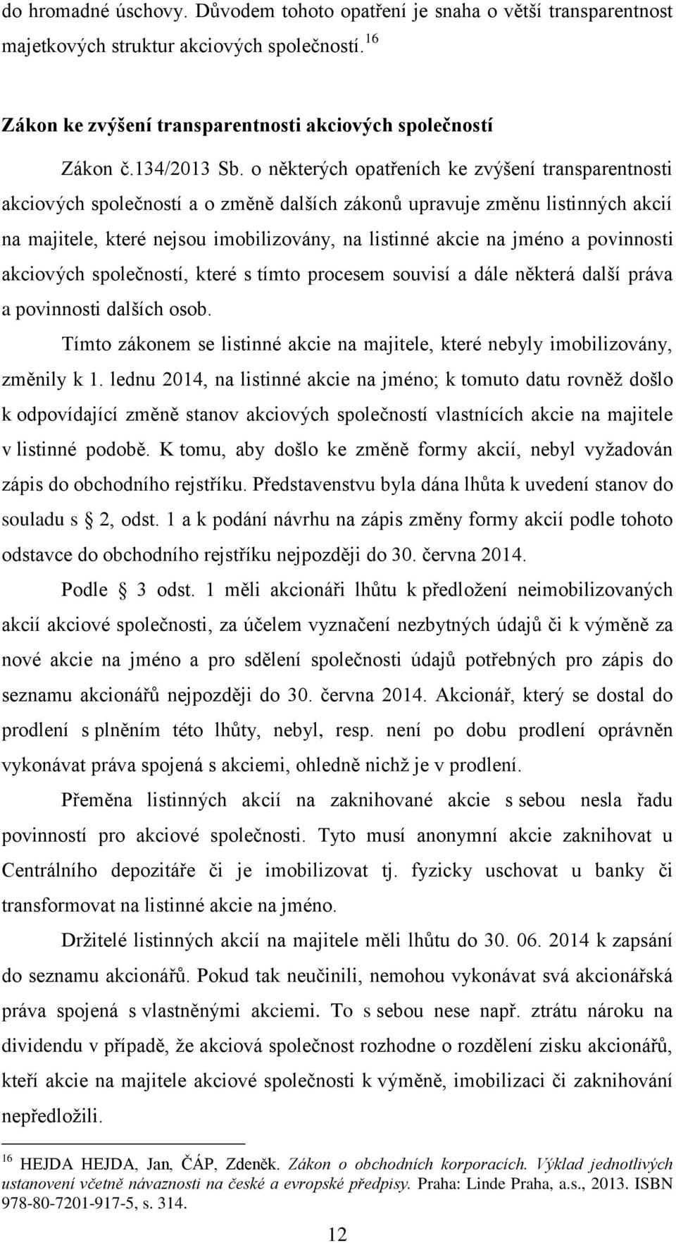 o některých opatřeních ke zvýšení transparentnosti akciových společností a o změně dalších zákonů upravuje změnu listinných akcií na majitele, které nejsou imobilizovány, na listinné akcie na jméno a