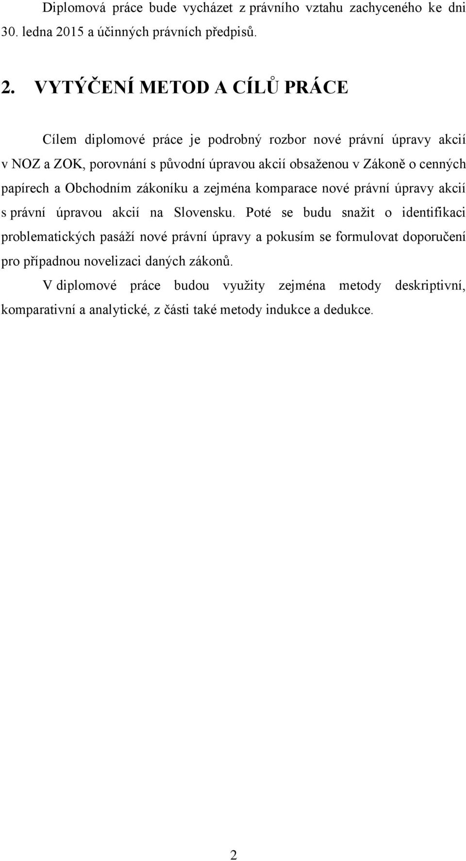 VYTÝČENÍ METOD A CÍLŮ PRÁCE Cílem diplomové práce je podrobný rozbor nové právní úpravy akcií v NOZ a ZOK, porovnání s původní úpravou akcií obsaženou v Zákoně o cenných