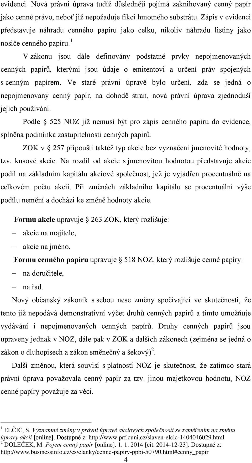 1 V zákonu jsou dále definovány podstatné prvky nepojmenovaných cenných papírů, kterými jsou údaje o emitentovi a určení práv spojených s cenným papírem.