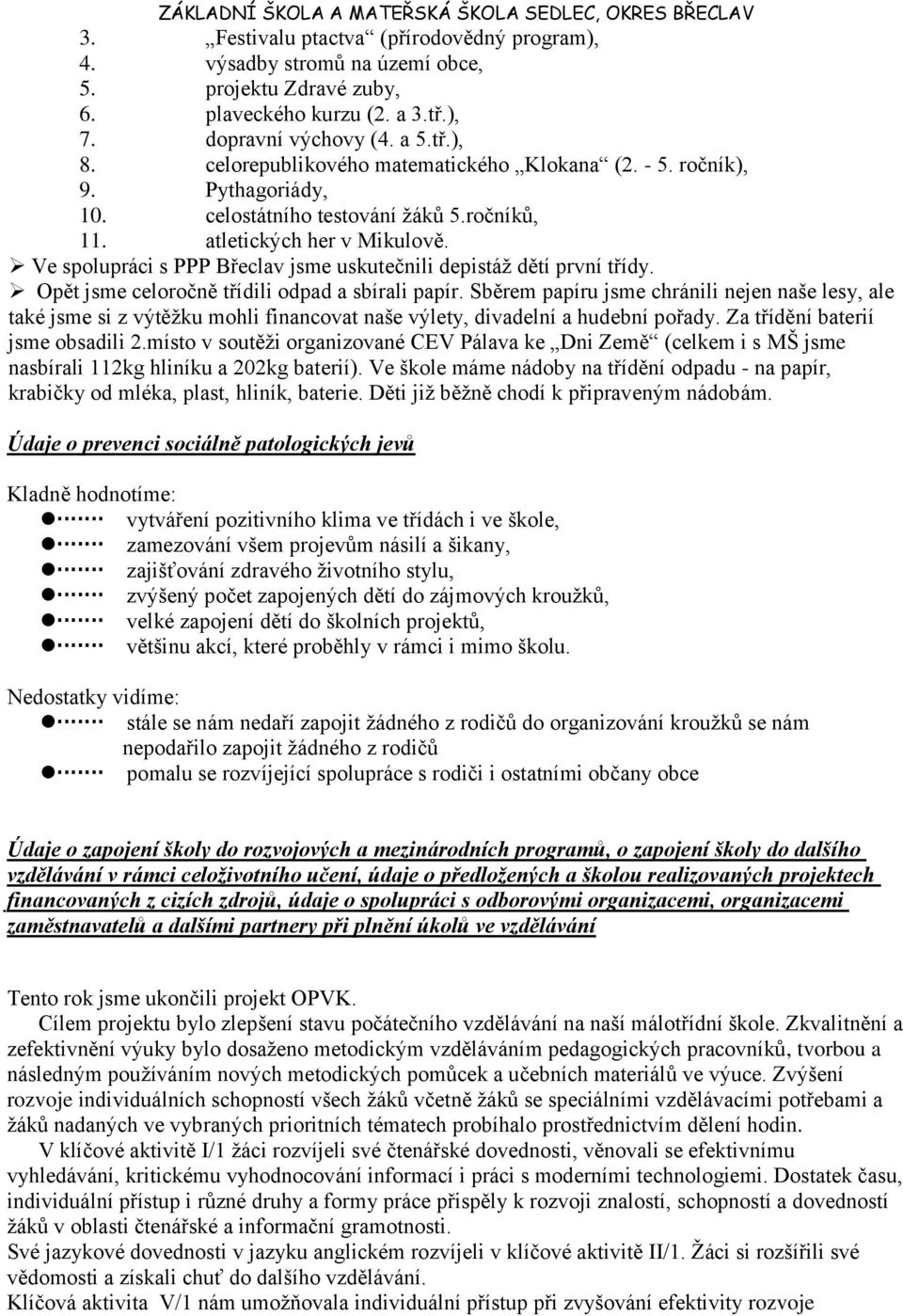 Ve spolupráci s PPP Břeclav jsme uskutečnili depistáž dětí první třídy. Opět jsme celoročně třídili odpad a sbírali papír.