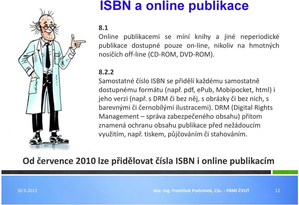 2 Samostatné číslo ISBN se přidělí každému samostatně dostupnému formátu (např. pdf, epub, Mobipocket, html) i jeho verzi (např.