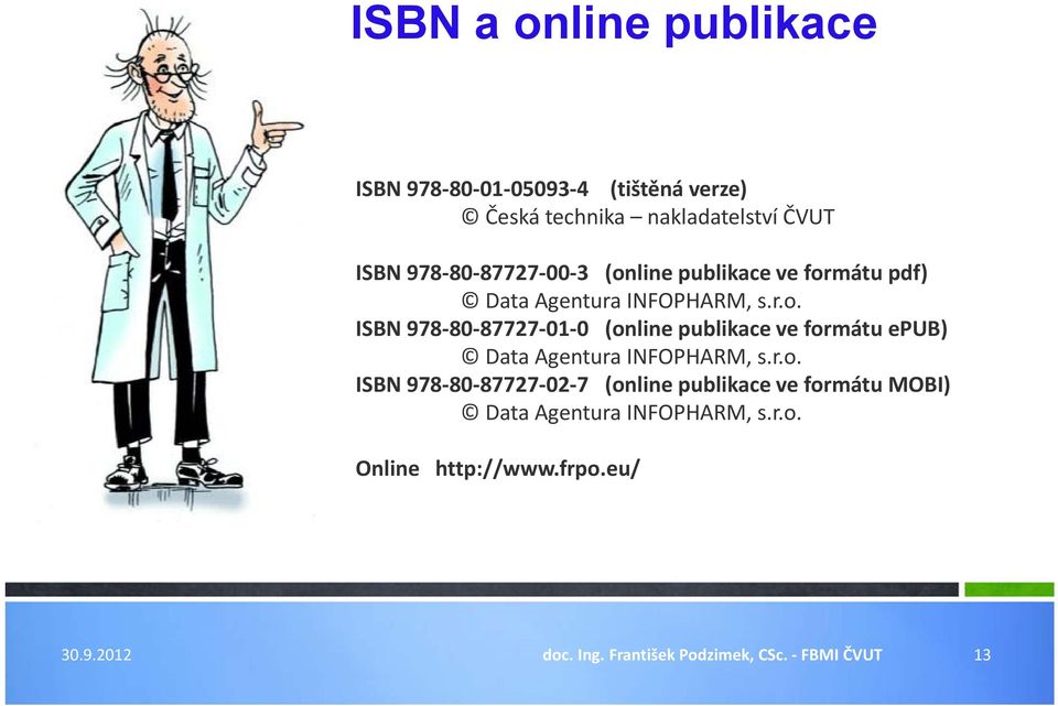 r.o. ISBN 978 80 87727 02 7 (online publikace ve formátu MOBI) Data Agentura INFOPHARM, s.r.o. Online http://www.