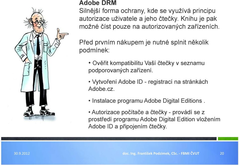 Před prvním nákupem je nutné splnit několik podmínek: Ověřit kompatibilitu Vaší čtečky v seznamu podporovaných zařízení.