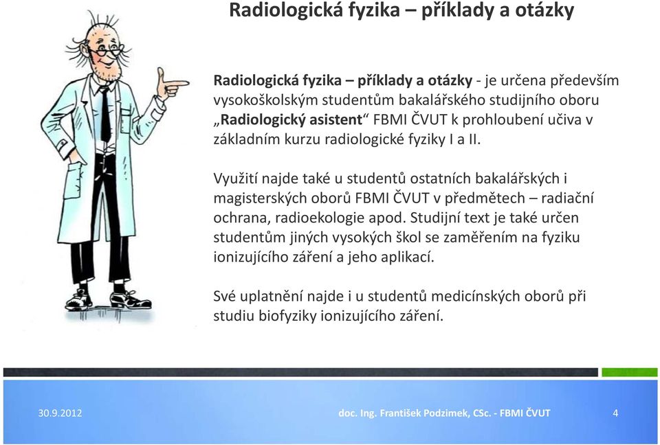 Využití najde také u studentů ostatních bakalářských i magisterských oborů FBMI ČVUT v předmětech radiační ochrana, radioekologie apod.