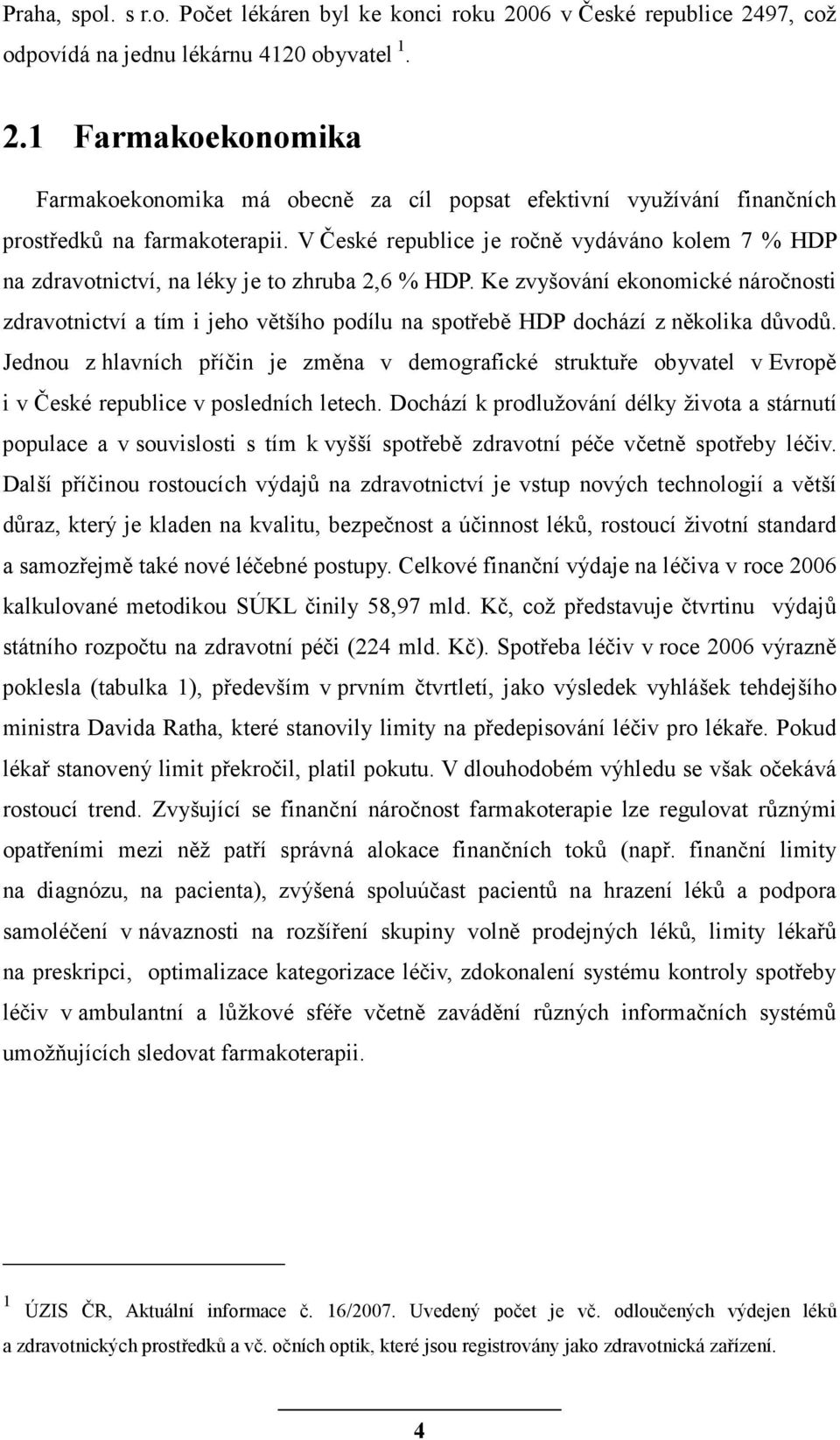 Ke zvyšování ekonomické náročnosti zdravotnictví a tím i jeho většího podílu na spotřebě HDP dochází z několika důvodů.