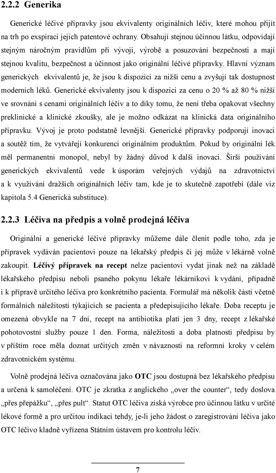 Hlavní význam generických ekvivalentů je, že jsou k dispozici za nižší cenu a zvyšují tak dostupnost moderních léků.