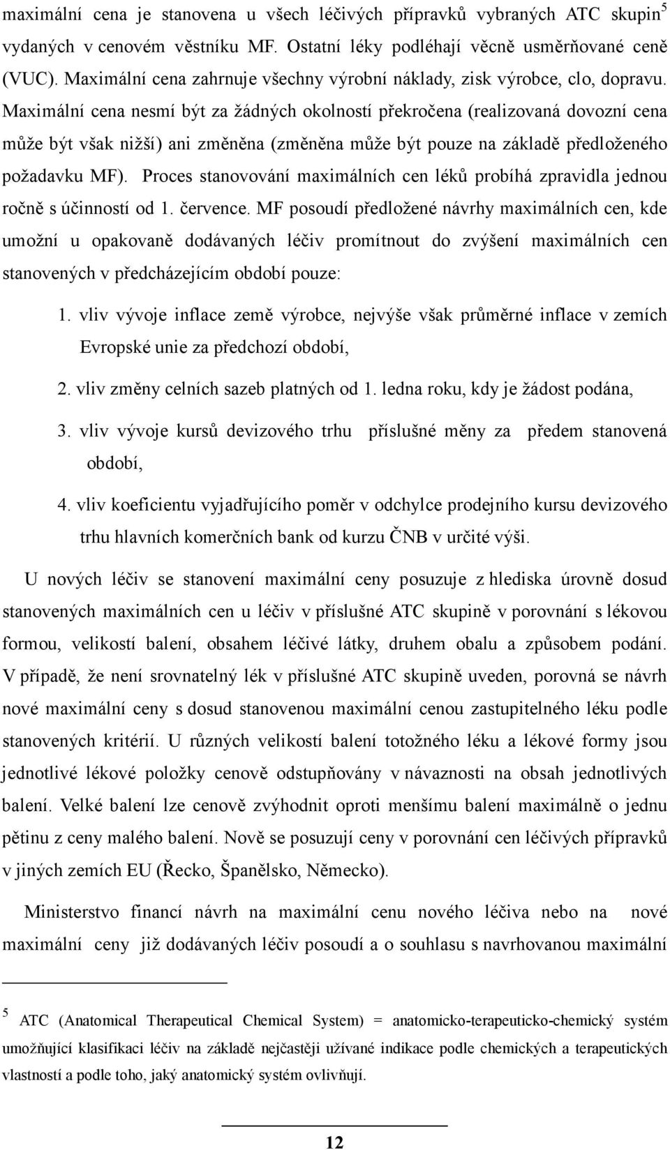 Maximální cena nesmí být za žádných okolností překročena (realizovaná dovozní cena může být však nižší) ani změněna (změněna může být pouze na základě předloženého požadavku MF).