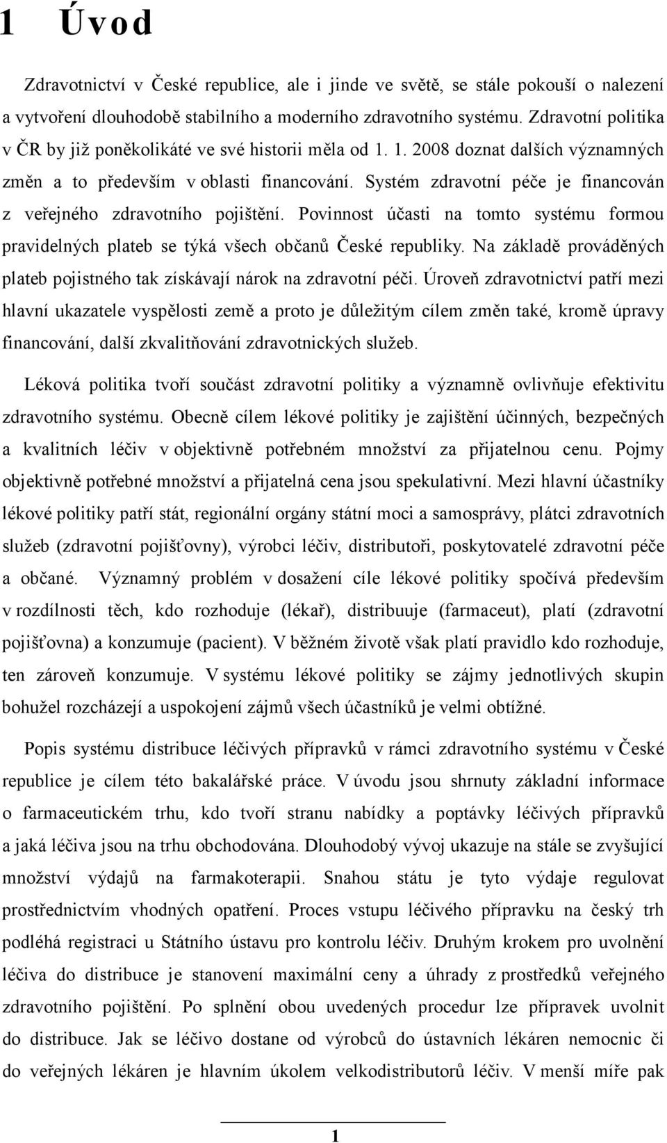 Systém zdravotní péče je financován z veřejného zdravotního pojištění. Povinnost účasti na tomto systému formou pravidelných plateb se týká všech občanů České republiky.