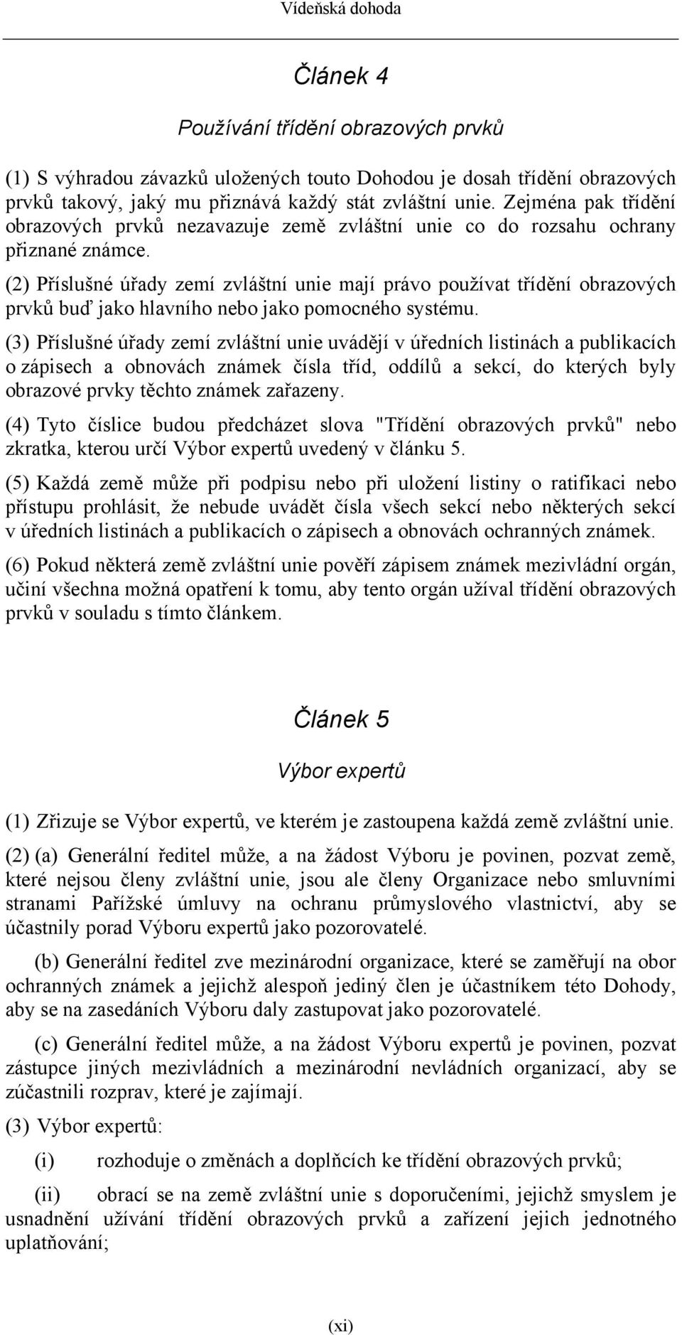 (2) Příslušné úřady zemí zvláštní unie mají právo používat třídění obrazových prvků buď jako hlavního nebo jako pomocného systému.