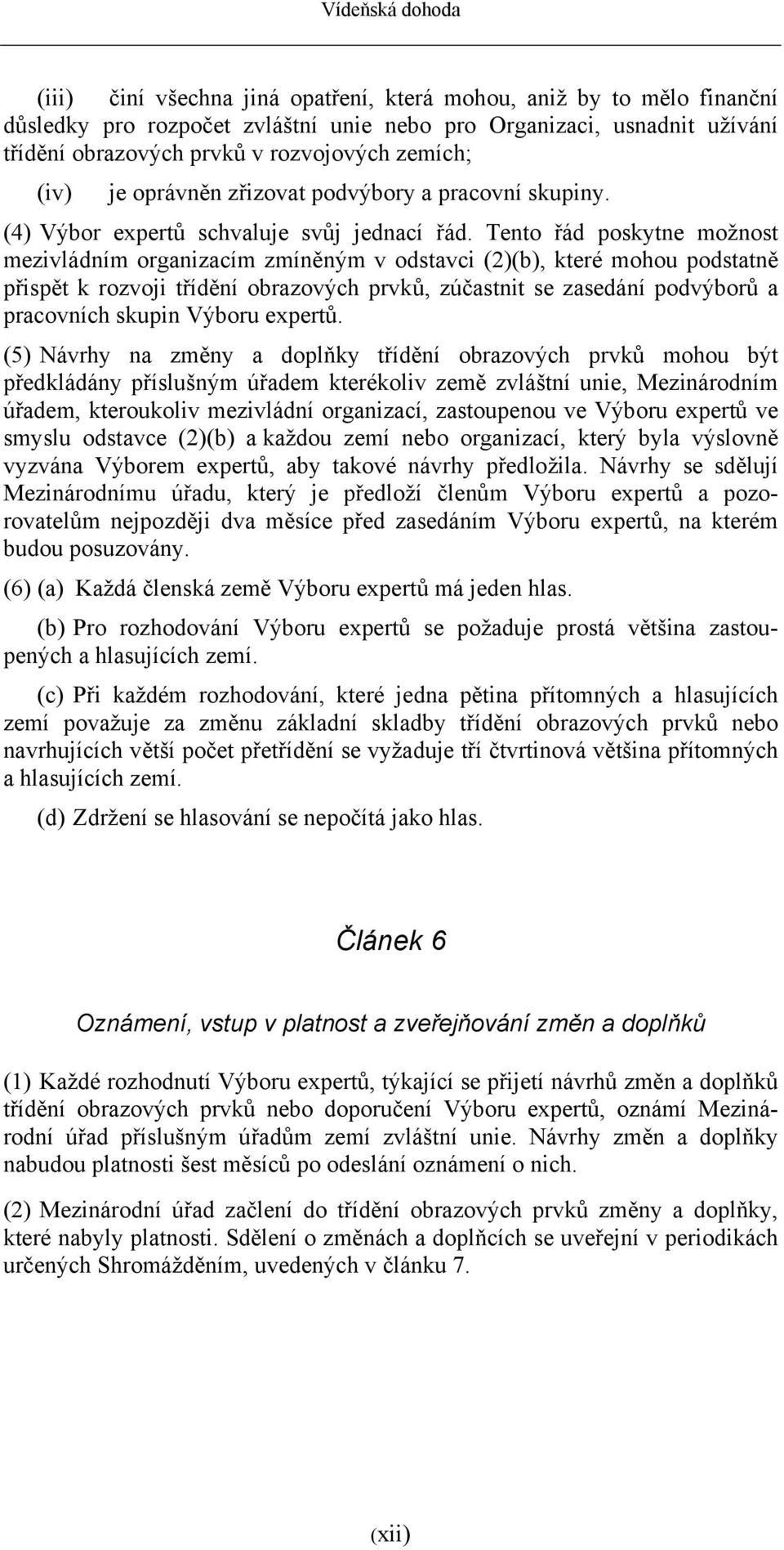 Tento řád poskytne možnost mezivládním organizacím zmíněným v odstavci (2)(b), které mohou podstatně přispět k rozvoji třídění obrazových prvků, zúčastnit se zasedání podvýborů a pracovních skupin