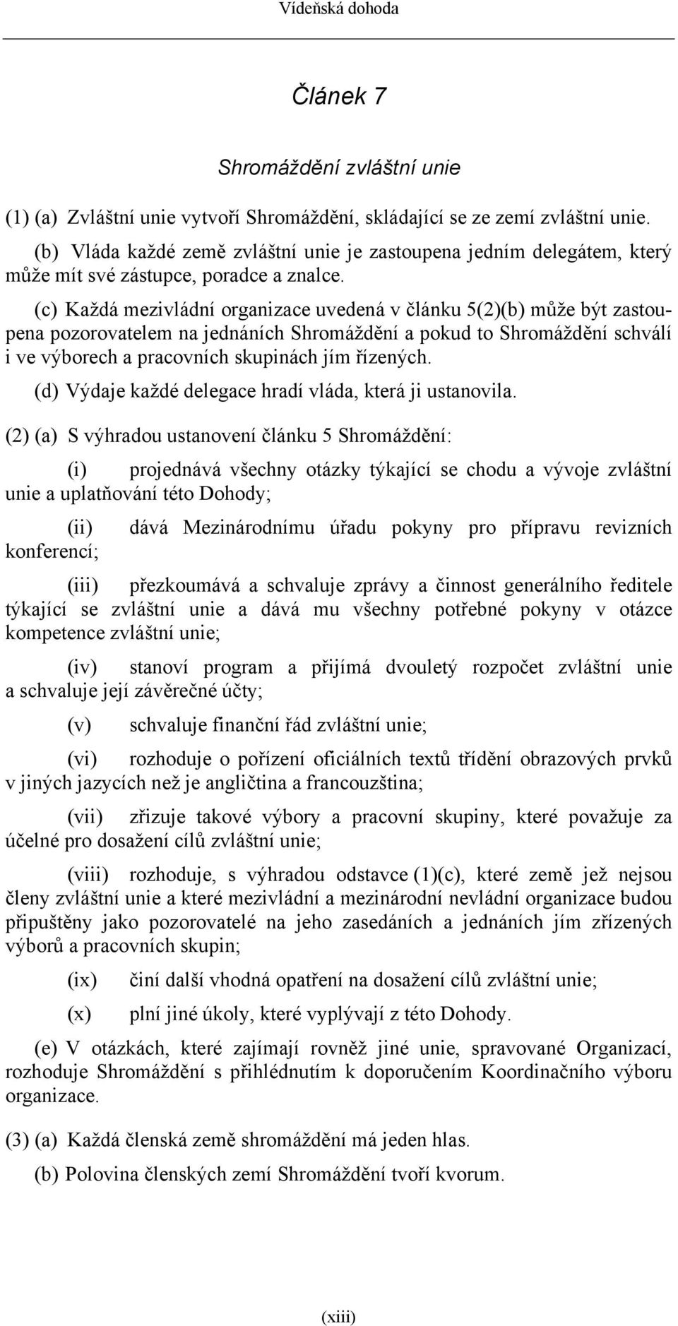 (c) Každá mezivládní organizace uvedená v článku 5(2)(b) může být zastoupena pozorovatelem na jednáních Shromáždění a pokud to Shromáždění schválí i ve výborech a pracovních skupinách jím řízených.