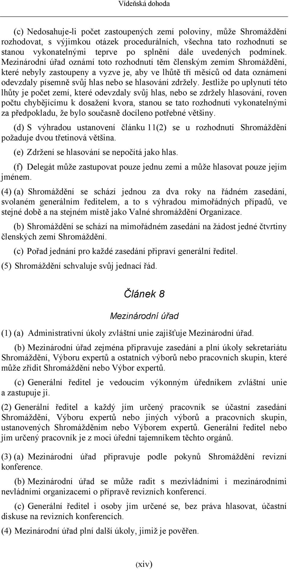 Mezinárodní úřad oznámí toto rozhodnutí těm členským zemím Shromáždění, které nebyly zastoupeny a vyzve je, aby ve lhůtě tří měsíců od data oznámení odevzdaly písemně svůj hlas nebo se hlasování