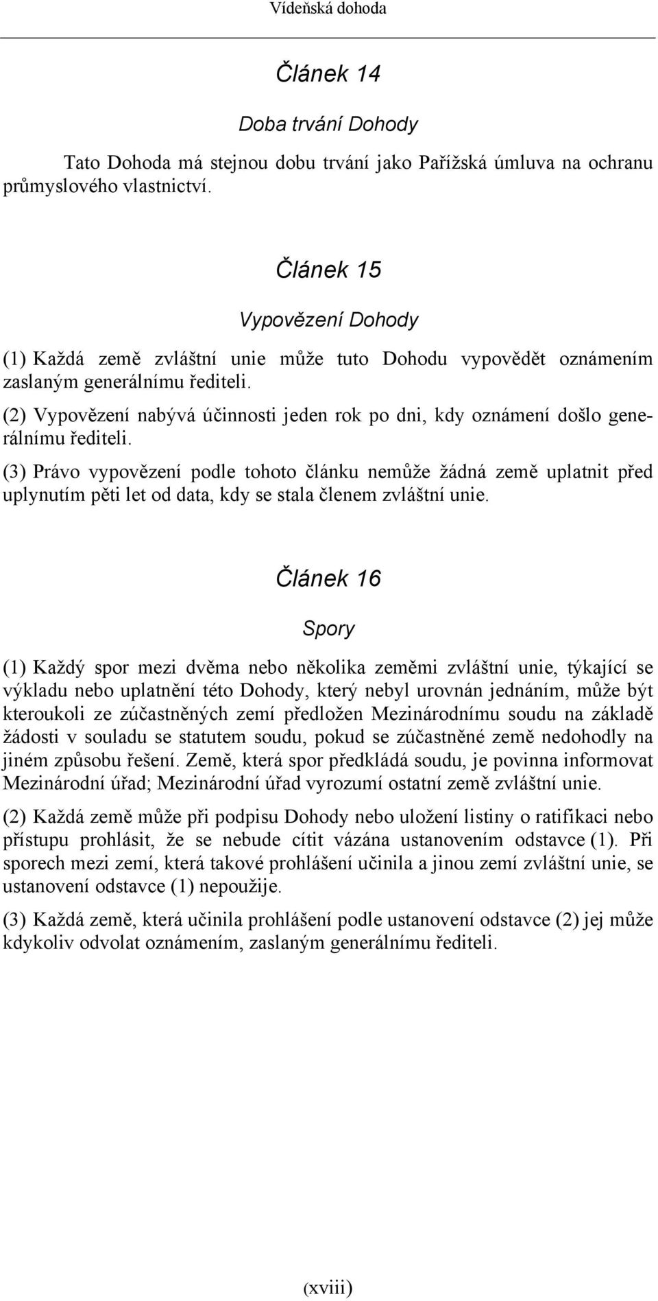 (2) Vypovězení nabývá účinnosti jeden rok po dni, kdy oznámení došlo generálnímu řediteli.