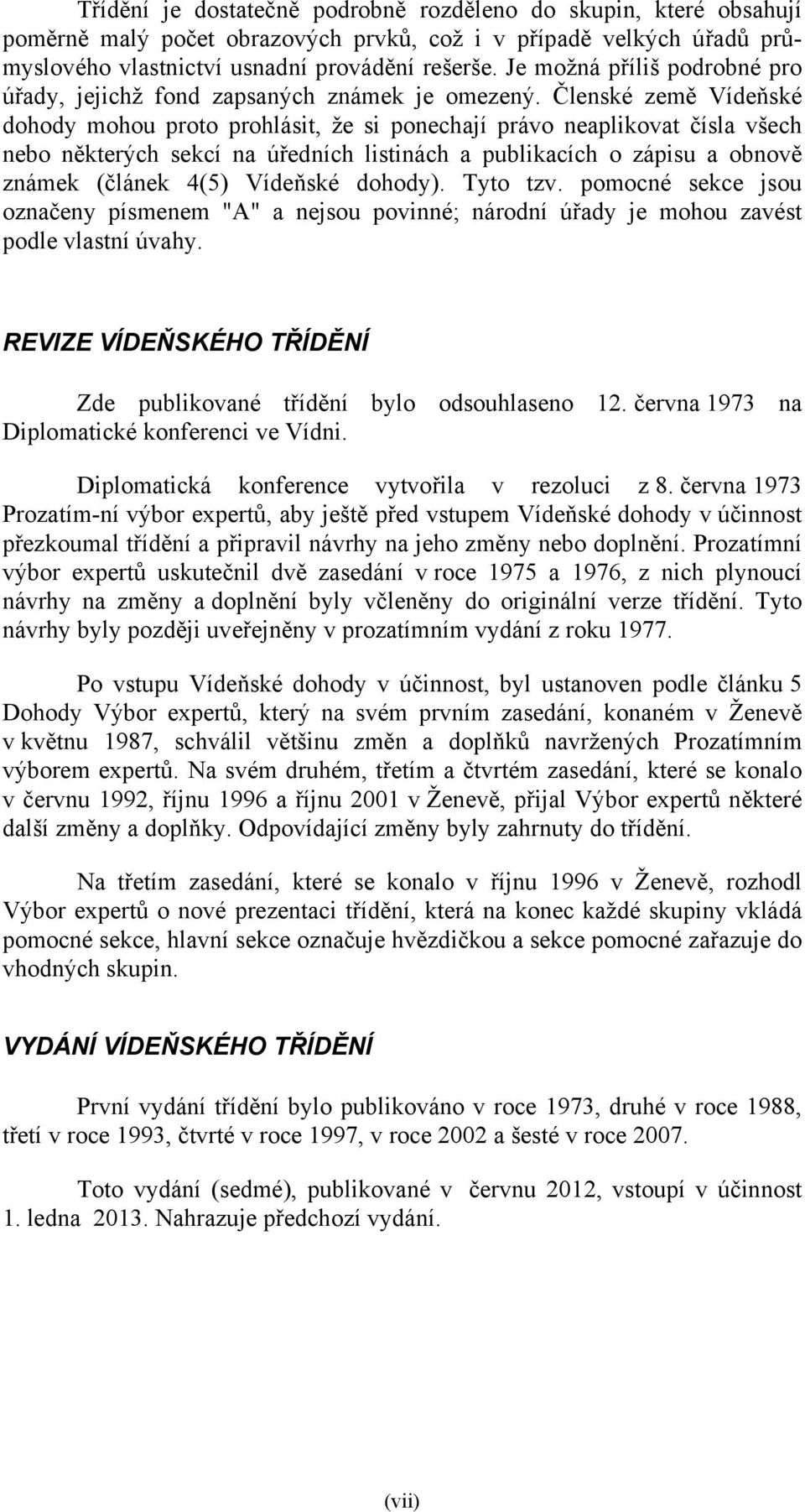 Členské země Vídeňské dohody mohou proto prohlásit, že si ponechají právo neaplikovat čísla všech nebo některých sekcí na úředních listinách a publikacích o zápisu a obnově známek (článek 4(5)