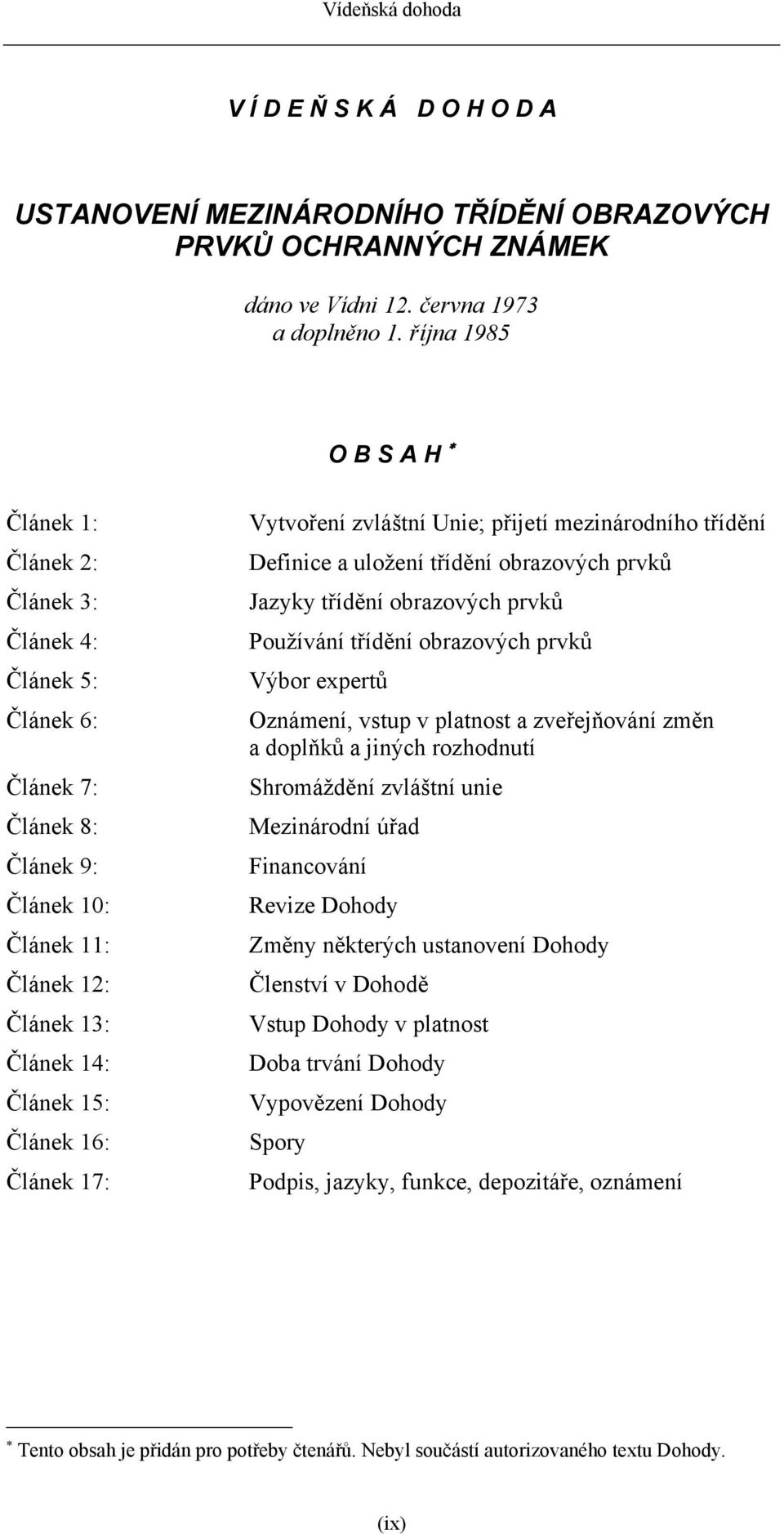 Vytvoření zvláštní Unie; přijetí mezinárodního třídění Definice a uložení třídění obrazových prvků Jazyky třídění obrazových prvků Používání třídění obrazových prvků Výbor expertů Oznámení, vstup v