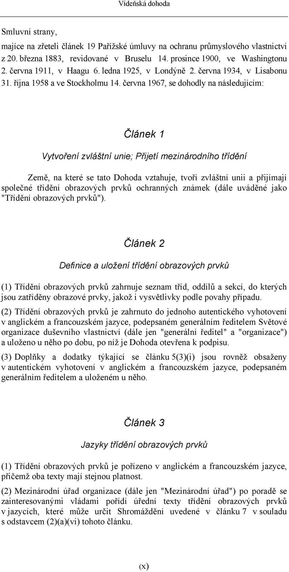 června 1967, se dohodly na následujícím: Článek 1 Vytvoření zvláštní unie; Přijetí mezinárodního třídění Země, na které se tato Dohoda vztahuje, tvoří zvláštní unii a přijímají společné třídění