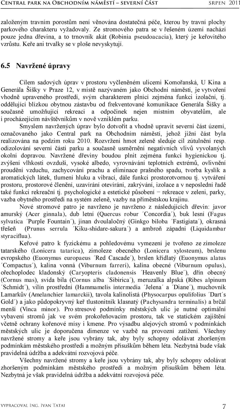 5 Navržené úpravy Cílem sadových úprav v prostoru vyčleněném ulicemi Komořanská, U Kina a Generála Šišky v Praze 12, v místě nazývaném jako Obchodní náměstí, je vytvoření vhodně upraveného prostředí,