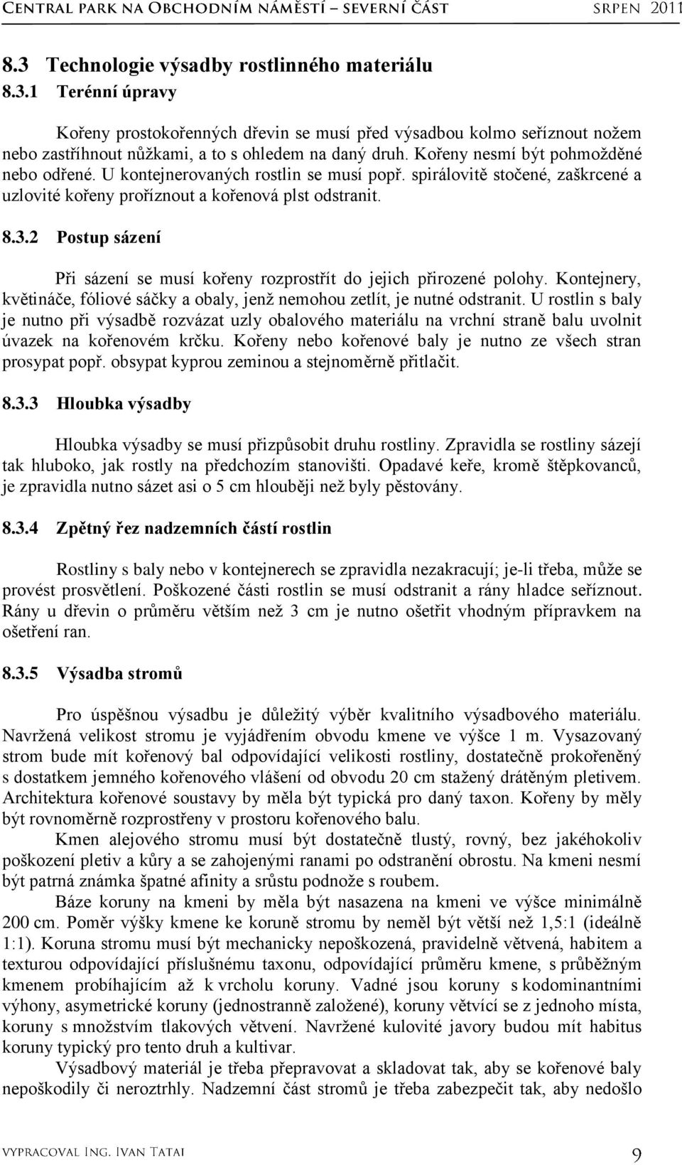 2 Postup sázení Při sázení se musí kořeny rozprostřít do jejich přirozené polohy. Kontejnery, květináče, fóliové sáčky a obaly, jenţ nemohou zetlít, je nutné odstranit.