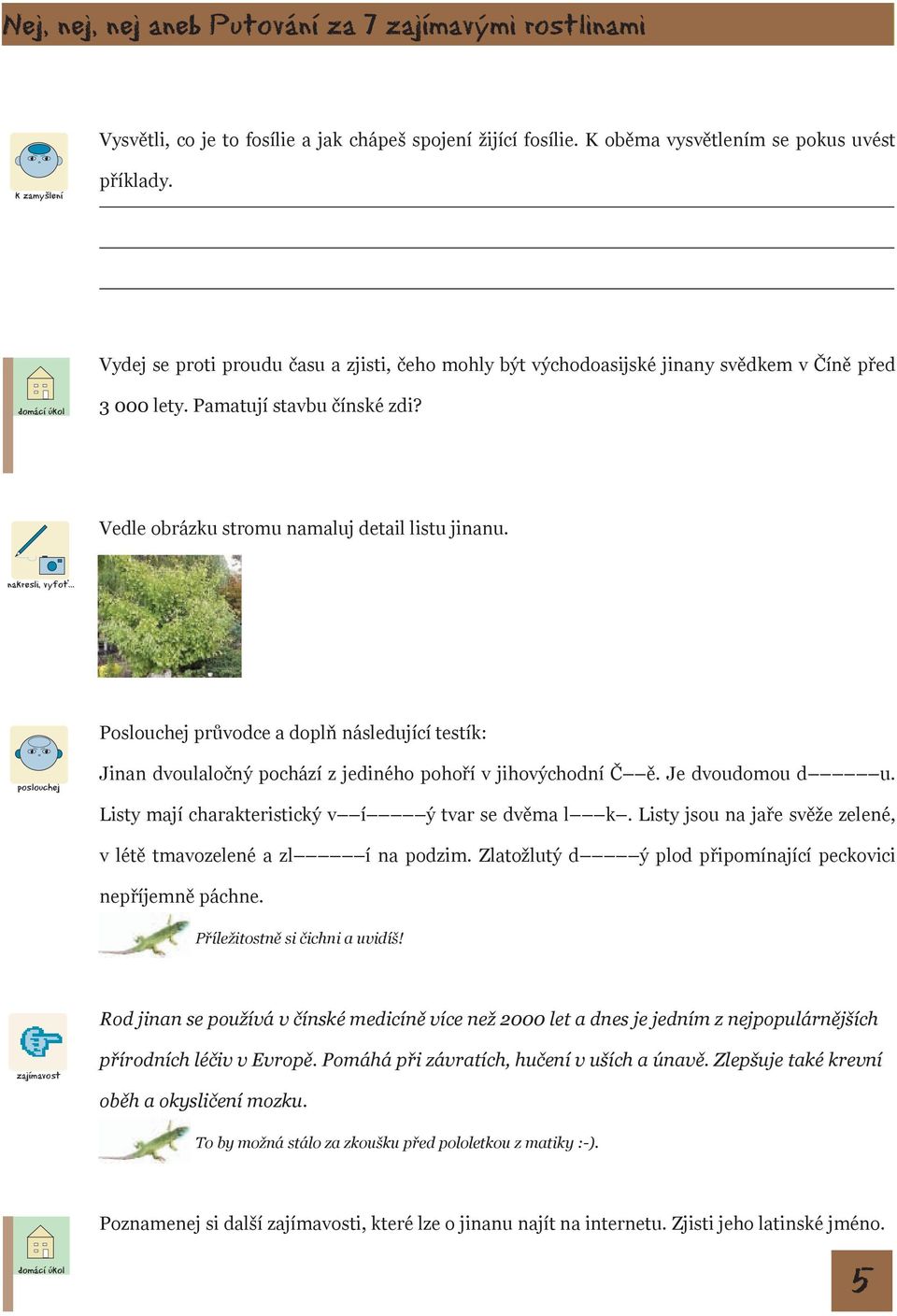 .. Poslouchej průvodce a následující testík: Jinan dvoulaločný pochází z jediného pohoří v jihovýchodní Č ě. Je dvoudomou d u. Listy mají charakteristický v í ý tvar se dvěma l k.