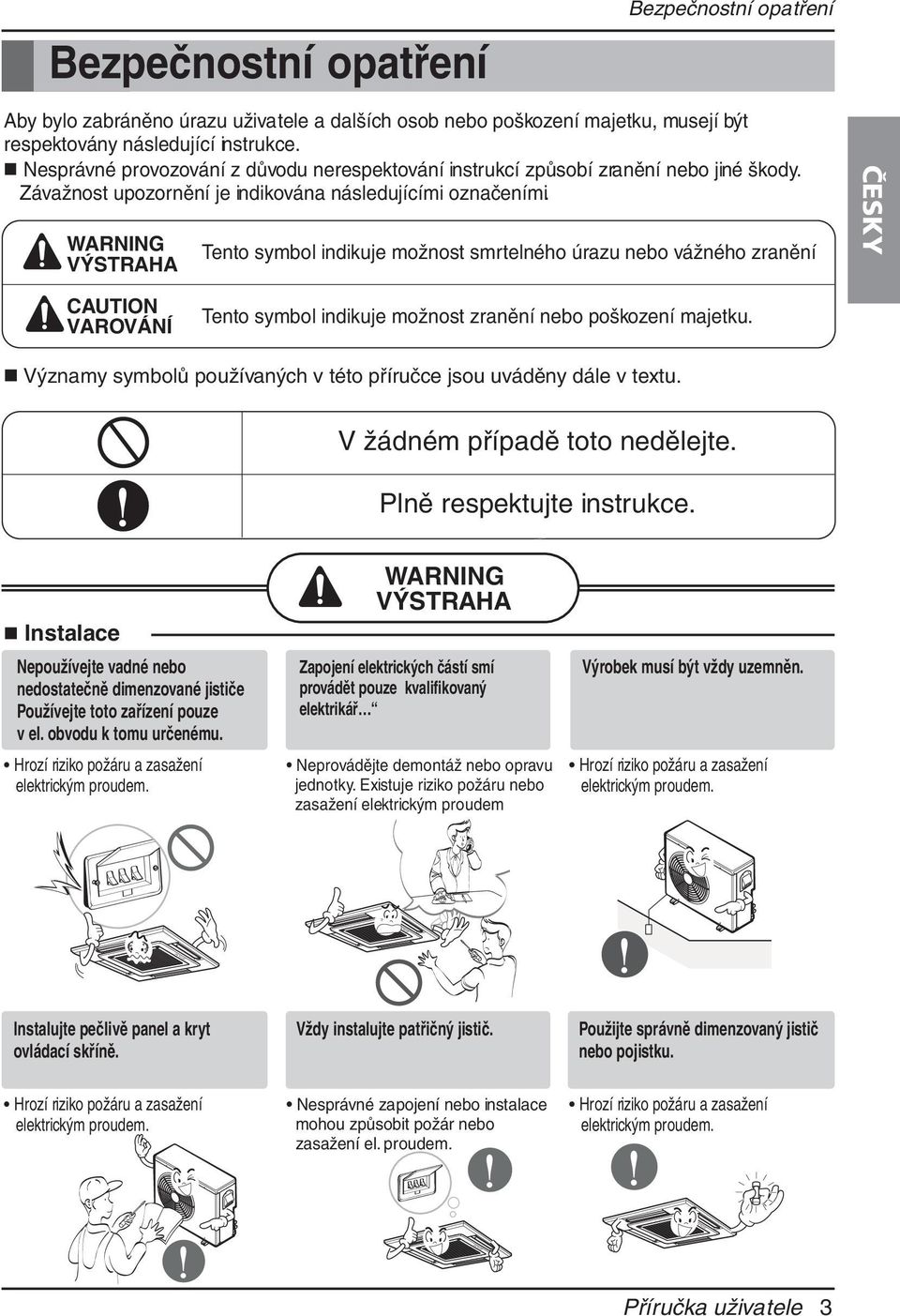 WARNING VÝSTRAHA CAUTION VAROVÁNÍ Tento symbol indikuje možnost smrtelného úrazu nebo vážného zranění Tento symbol indikuje možnost zranění nebo poškození majetku.