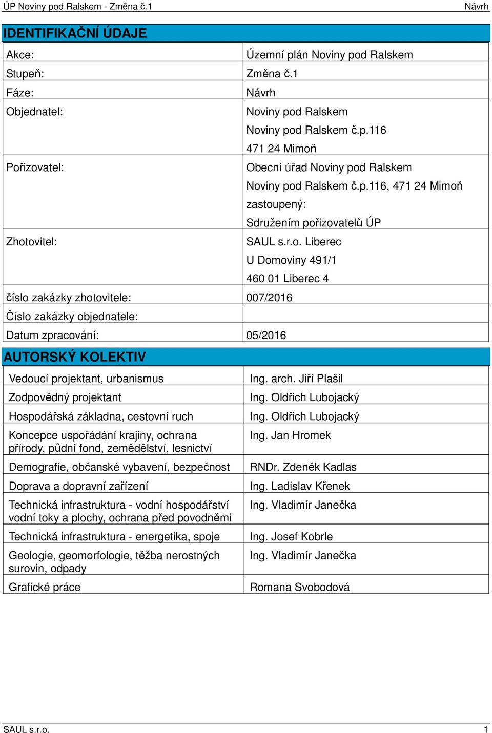 r.o. Liberec U Domoviny 491/1 460 01 Liberec 4 číslo zakázky zhotovitele: 007/2016 Číslo zakázky objednatele: Datum zpracování: 05/2016 AUTORSKÝ KOLEKTIV Vedoucí projektant, urbanismus Zodpovědný
