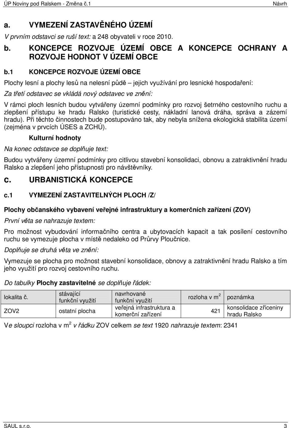 1 KONCEPCE ROZVOJE ÚZEMÍ OBCE Plochy lesní a plochy lesů na nelesní půdě jejich využívání pro lesnické hospodaření: Za třetí odstavec se vkládá nový odstavec ve znění: V rámci ploch lesních budou