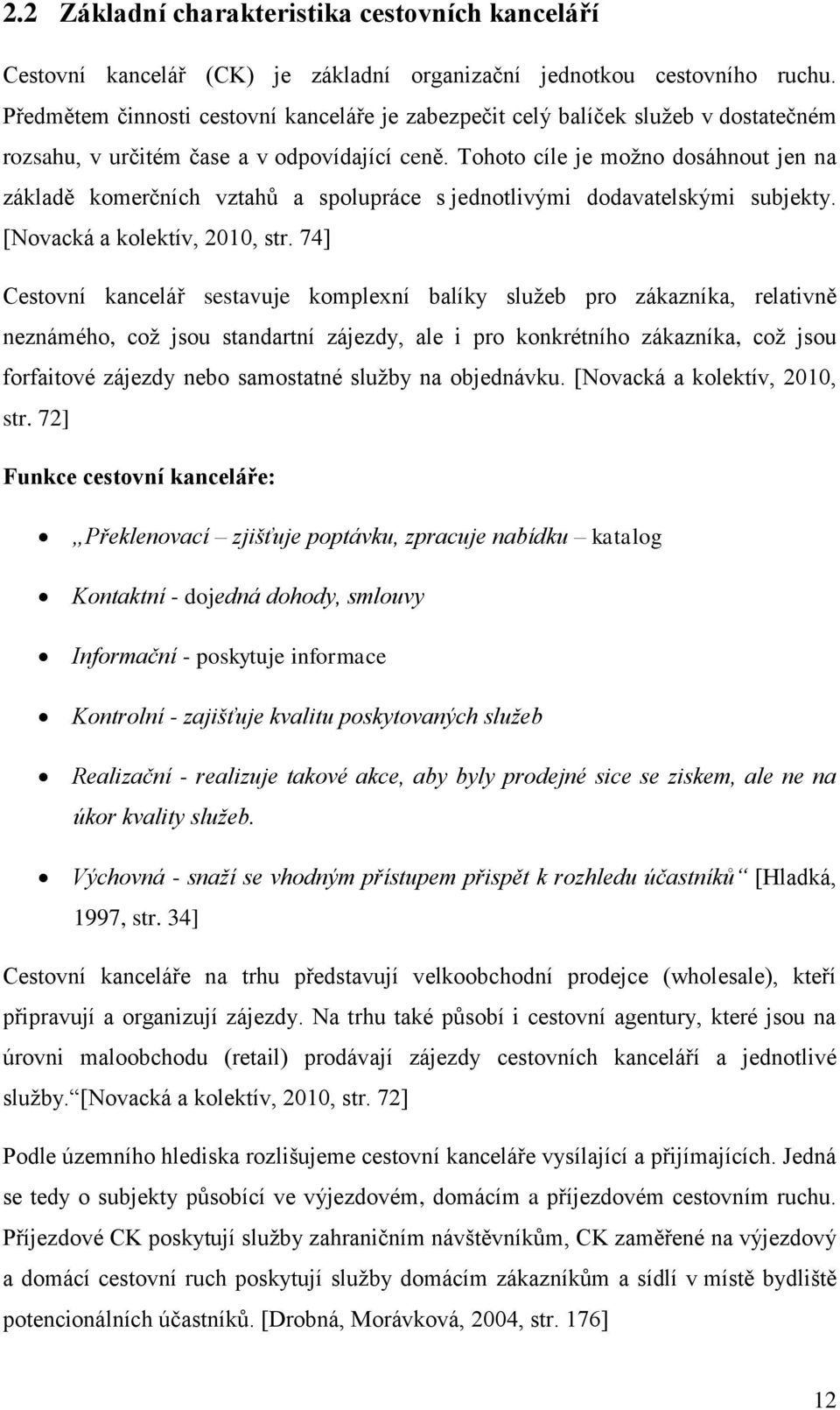 Tohoto cíle je možno dosáhnout jen na základě komerčních vztahů a spolupráce s jednotlivými dodavatelskými subjekty. [Novacká a kolektív, 2010, str.