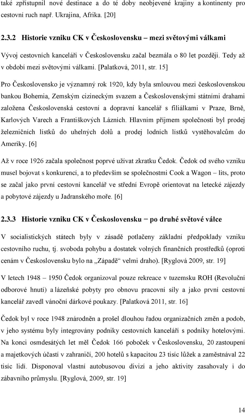 15] Pro Československo je významný rok 1920, kdy byla smlouvou mezi československou bankou Bohemia, Zemským cizineckým svazem a Československými státními drahami založena Československá cestovní a