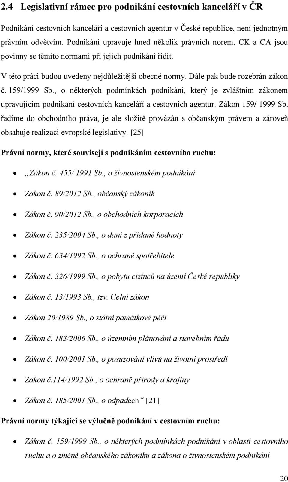 Dále pak bude rozebrán zákon č. 159/1999 Sb., o některých podmínkách podnikání, který je zvláštním zákonem upravujícím podnikání cestovních kanceláří a cestovních agentur. Zákon 159/ 1999 Sb.