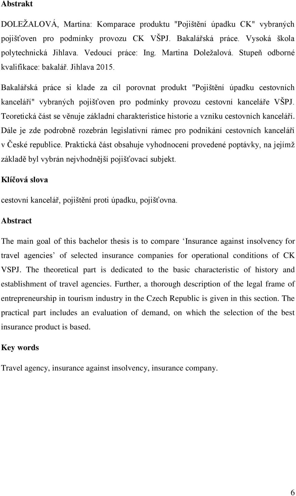 Bakalářská práce si klade za cíl porovnat produkt "Pojištění úpadku cestovních kanceláří" vybraných pojišťoven pro podmínky provozu cestovní kanceláře VŠPJ.