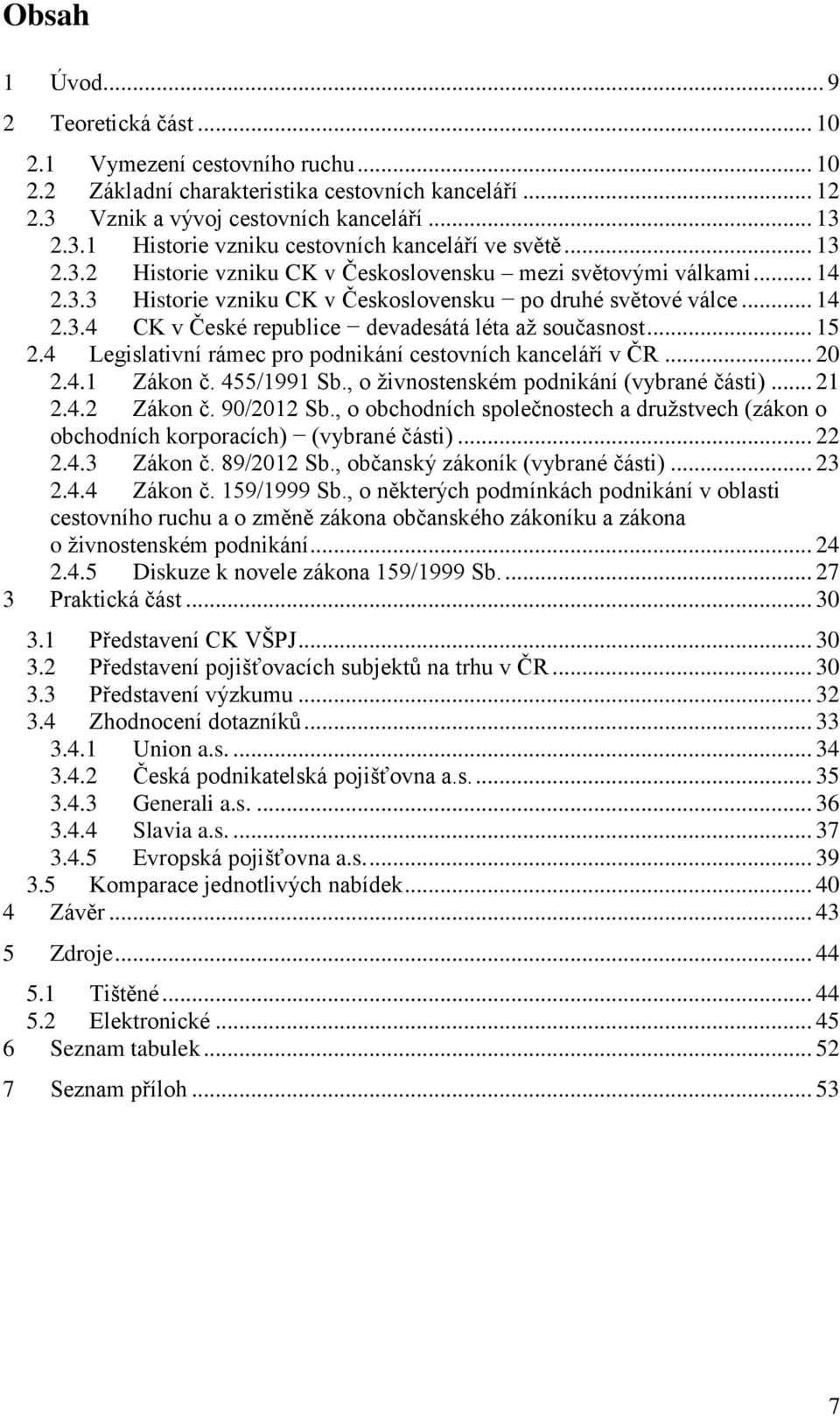 .. 15 2.4 Legislativní rámec pro podnikání cestovních kanceláří v ČR... 20 2.4.1 Zákon č. 455/1991 Sb., o živnostenském podnikání (vybrané části)... 21 2.4.2 Zákon č. 90/2012 Sb.