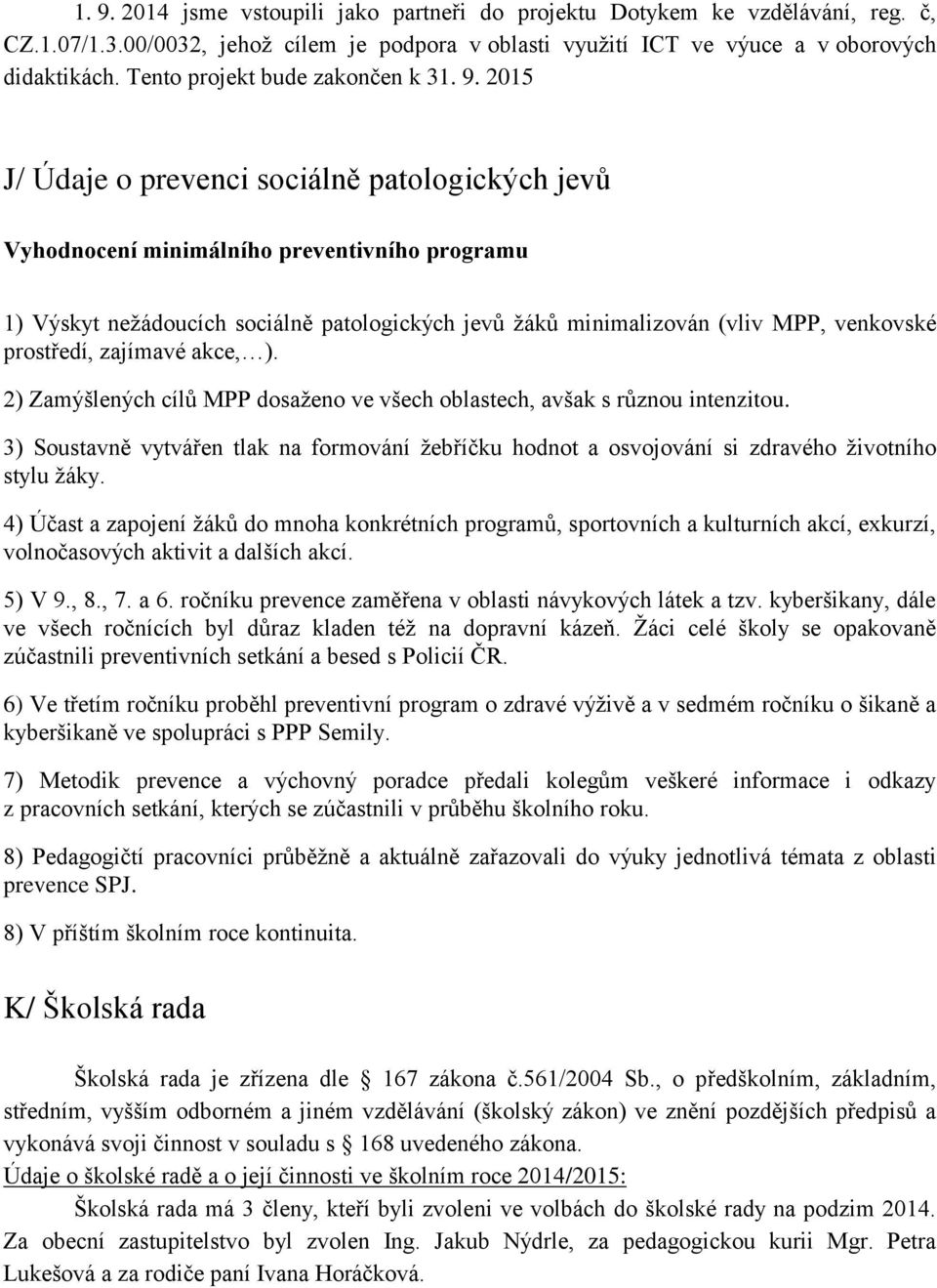2015 J/ Údaje o prevenci sociálně patologických jevů Vyhodnocení minimálního preventivního programu 1) Výskyt nežádoucích sociálně patologických jevů žáků minimalizován (vliv MPP, venkovské