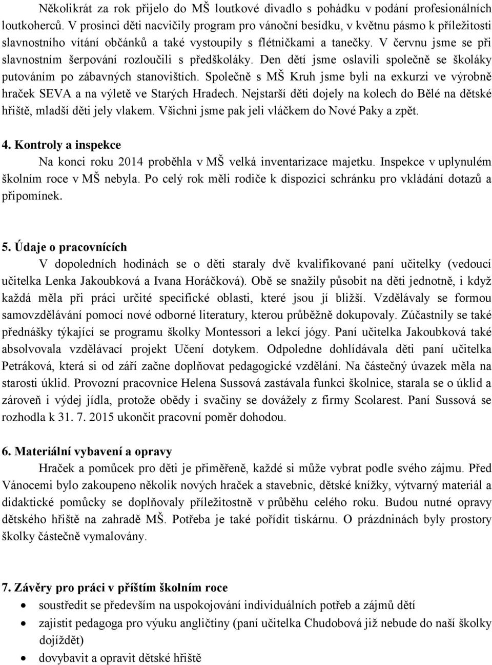 V červnu jsme se při slavnostním šerpování rozloučili s předškoláky. Den dětí jsme oslavili společně se školáky putováním po zábavných stanovištích.