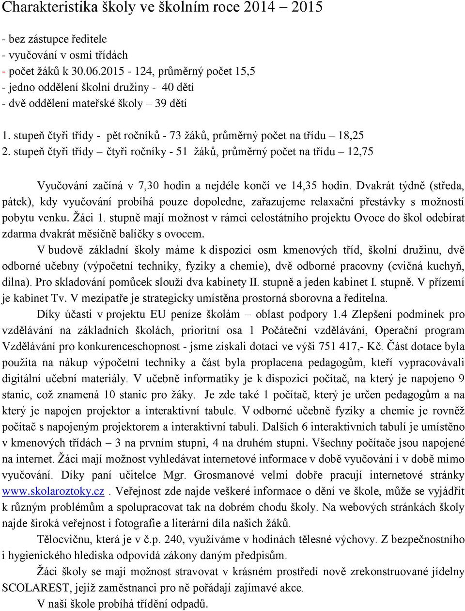 stupeň čtyři třídy čtyři ročníky - 51 žáků, průměrný počet na třídu 12,75 Vyučování začíná v 7,30 hodin a nejdéle končí ve 14,35 hodin.